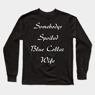 Somebodys Spoiled Blue Collar Wife Long Sleeve T-Shirt